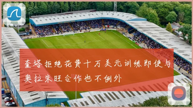 奎塔拒绝花费十万美元训练即使与奥拉朱旺合作也不例外