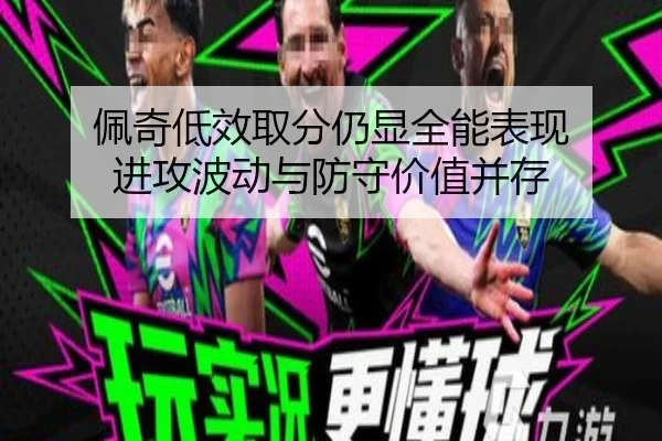 佩奇低效取分仍显全能表现 进攻波动与防守价值并存